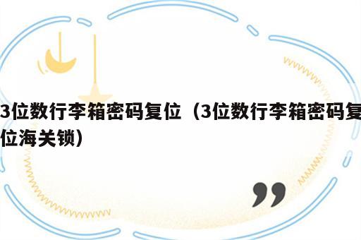 3位数行李箱密码复位（3位数行李箱密码复位海关锁）