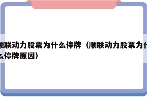 顺联动力股票为什么停牌（顺联动力股票为什么停牌原因）