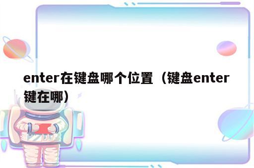 enter在键盘哪个位置（键盘enter键在哪）