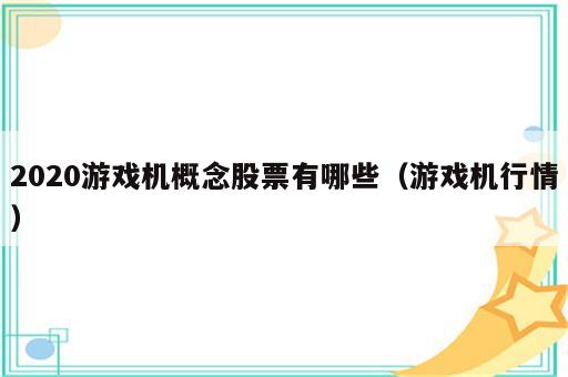 2020游戏机概念股票有哪些（游戏机行情）
