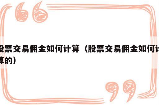 股票交易佣金如何计算（股票交易佣金如何计算的）