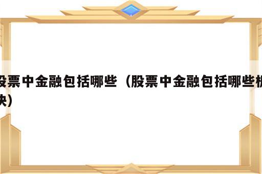 股票中金融包括哪些（股票中金融包括哪些板块）