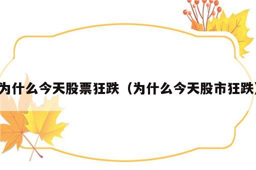 为什么今天股票狂跌（为什么今天股市狂跌）