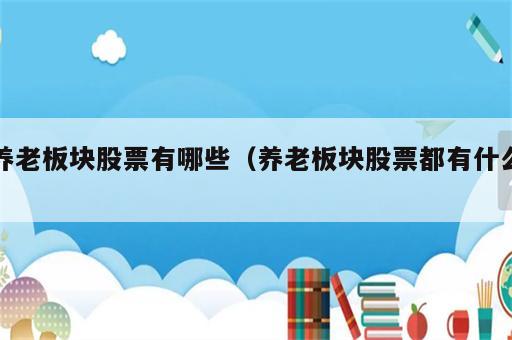 养老板块股票有哪些（养老板块股票都有什么）