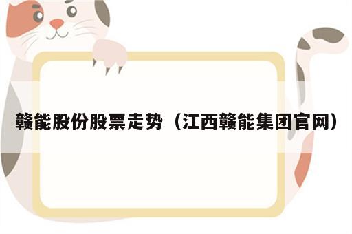 赣能股份股票走势（江西赣能集团官网）