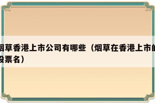 烟草香港上市公司有哪些（烟草在香港上市的股票名）