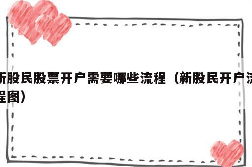 新股民股票开户需要哪些流程（新股民开户流程图）