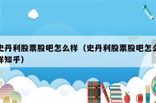 史丹利股票股吧怎么样（史丹利股票股吧怎么样知乎）