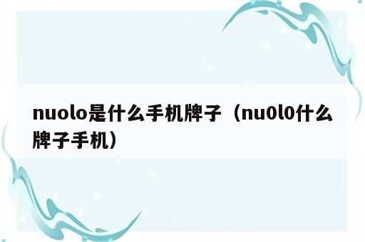 nuolo是什么手机牌子（nu0l0什么牌子手机）