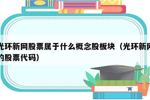 光环新网股票属于什么概念股板块（光环新网的股票代码）