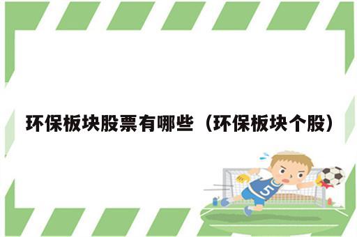 环保板块股票有哪些（环保板块个股）