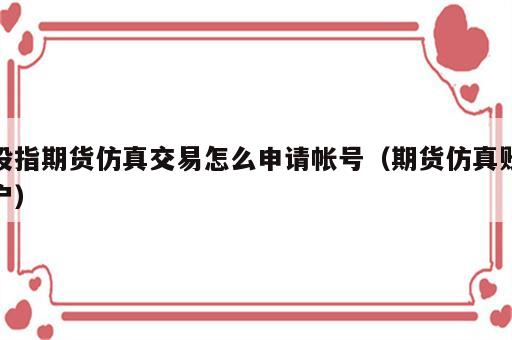 股指期货仿真交易怎么申请帐号（期货仿真账户）