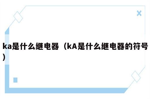 ka是什么继电器（kA是什么继电器的符号）