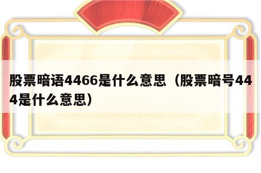 股票暗语4466是什么意思（股票暗号444是什么意思）