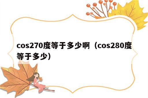 cos270度等于多少啊（cos280度等于多少）