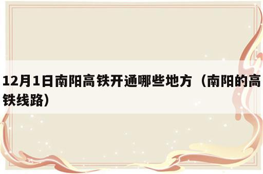 12月1日南阳高铁开通哪些地方（南阳的高铁线路）