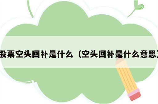 股票空头回补是什么（空头回补是什么意思）