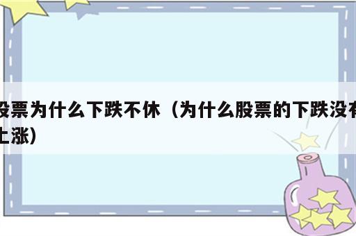 股票为什么下跌不休（为什么股票的下跌没有上涨）