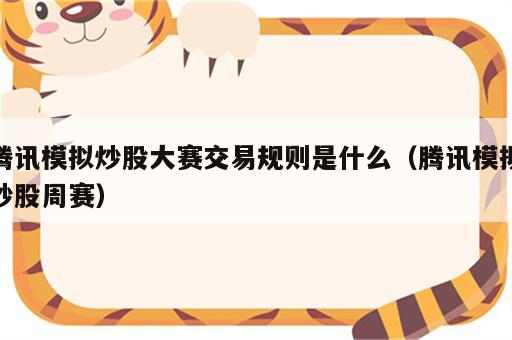 腾讯模拟炒股大赛交易规则是什么（腾讯模拟炒股周赛）