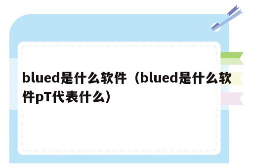 blued是什么软件（blued是什么软件pT代表什么）
