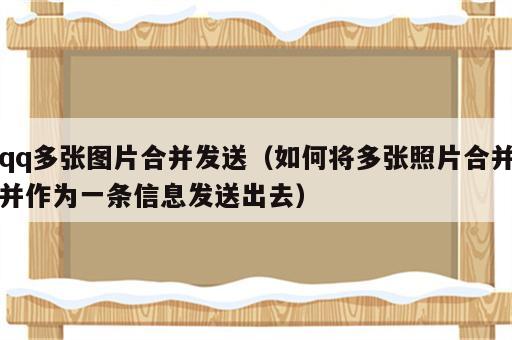 qq多张图片合并发送（如何将多张照片合并并作为一条信息发送出去）