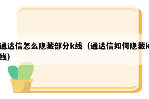 通达信怎么隐藏部分k线（通达信如何隐藏k线）