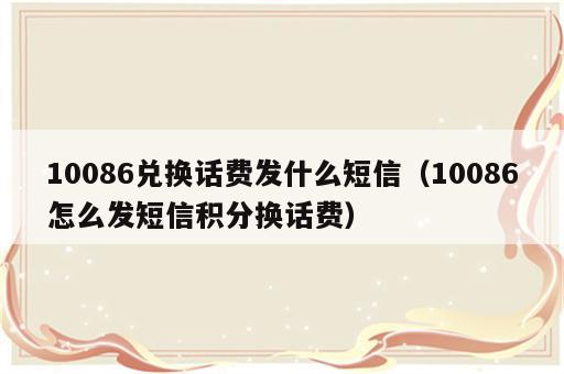 10086兑换话费发什么短信（10086怎么发短信积分换话费）
