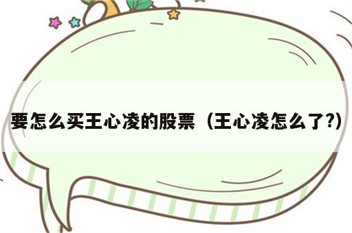 要怎么买王心凌的股票（王心凌怎么了?）