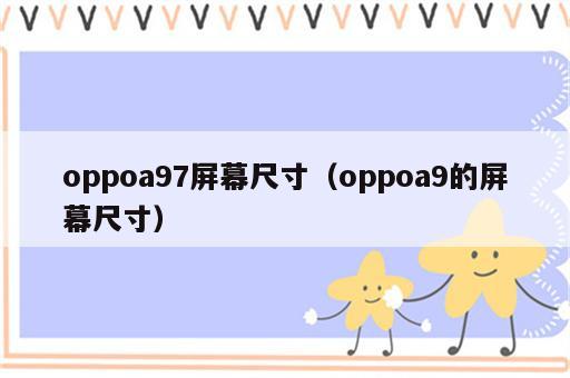 oppoa97屏幕尺寸（oppoa9的屏幕尺寸）