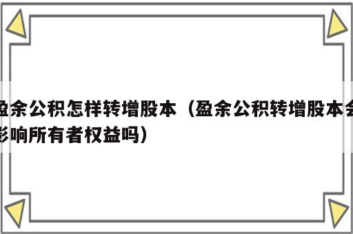 盈余公积怎样转增股本（盈余公积转增股本会影响所有者权益吗）