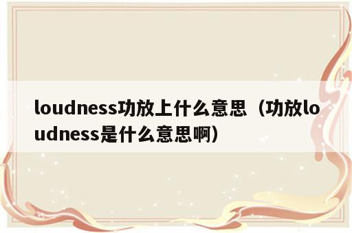 loudness功放上什么意思（功放loudness是什么意思啊）