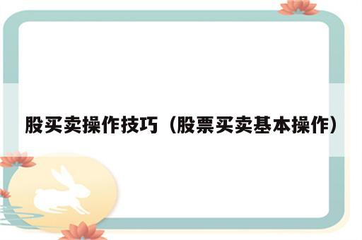 股买卖操作技巧（股票买卖基本操作）