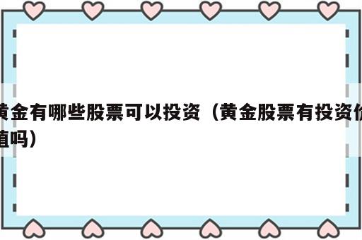 黄金有哪些股票可以投资（黄金股票有投资价值吗）