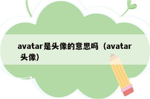 avatar是头像的意思吗（avatar 头像）