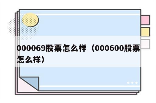 000069股票怎么样（000600股票怎么样）