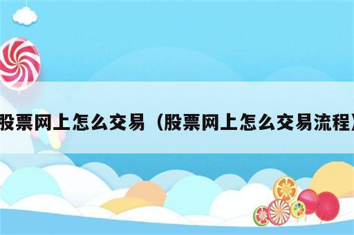 股票网上怎么交易（股票网上怎么交易流程）