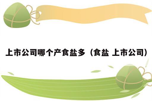 上市公司哪个产食盐多（食盐 上市公司）