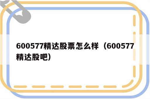 600577精达股票怎么样（600577精达股吧）