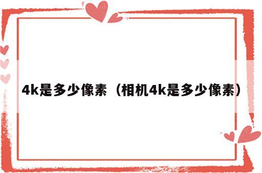 4k是多少像素（相机4k是多少像素）