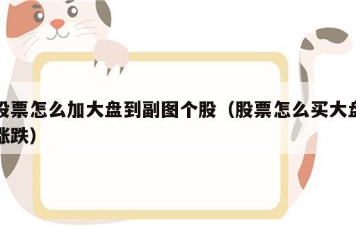 股票怎么加大盘到副图个股（股票怎么买大盘涨跌）