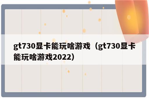 gt730显卡能玩啥游戏（gt730显卡能玩啥游戏2022）