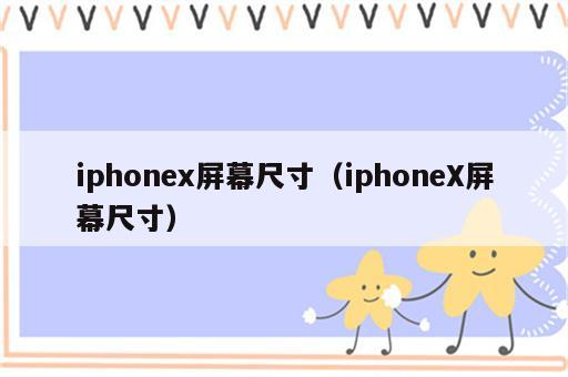iphonex屏幕尺寸（iphoneX屏幕尺寸）