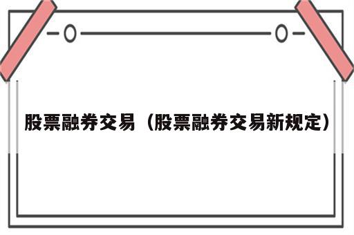 股票融券交易（股票融券交易新规定）