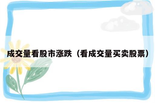 成交量看股市涨跌（看成交量买卖股票）