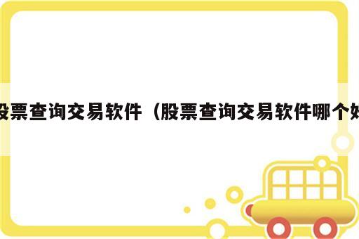股票查询交易软件（股票查询交易软件哪个好）