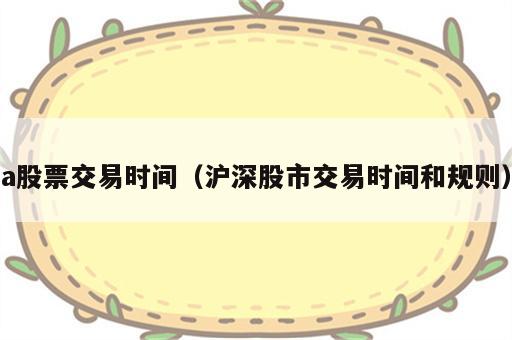 a股票交易时间（沪深股市交易时间和规则）