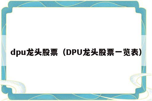 dpu龙头股票（DPU龙头股票一览表）