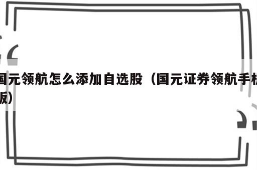 国元领航怎么添加自选股（国元证券领航手机版）