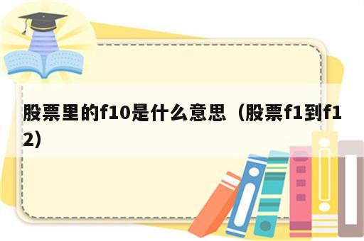 股票里的f10是什么意思（股票f1到f12）