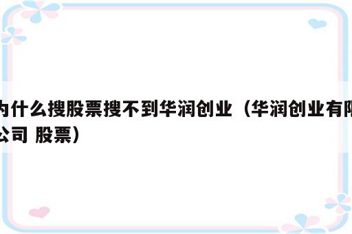 为什么搜股票搜不到华润创业（华润创业有限公司 股票）
